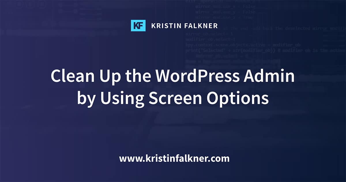 How to Use WordPress Screen Options to Improve Admin - Kristin Falkner